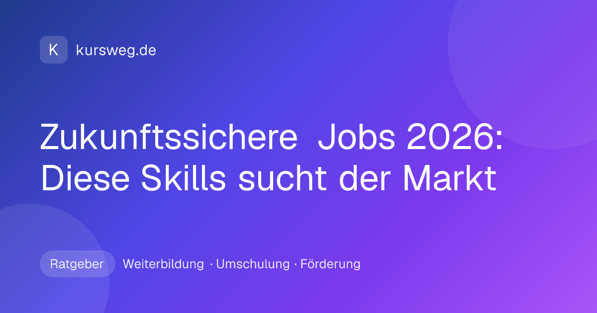 Zukunftssichere Jobs 2026: Diese Skills sucht der Markt – Ratgeber von Kursweg zu Weiterbildung, Umschulung und Förderung